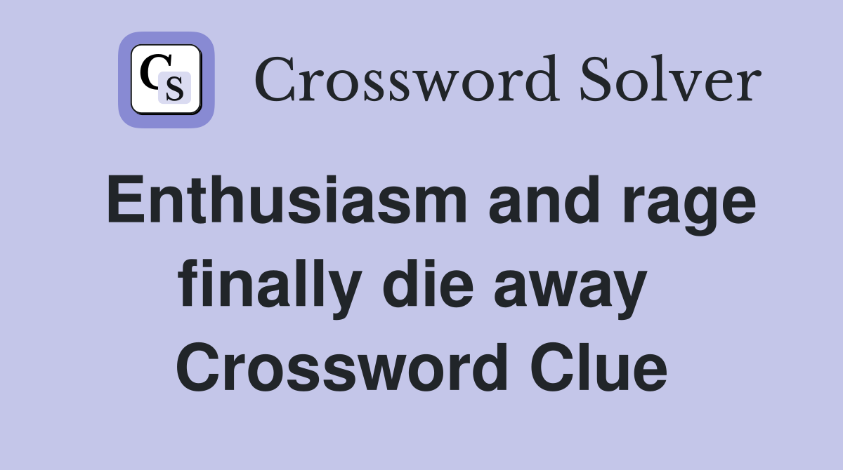 Enthusiasm and rage finally die away  Crossword Clue
