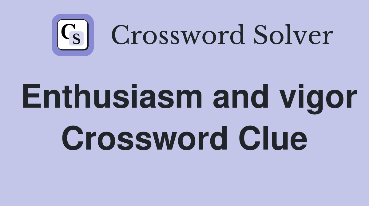 Enthusiasm and vigor Crossword Clue