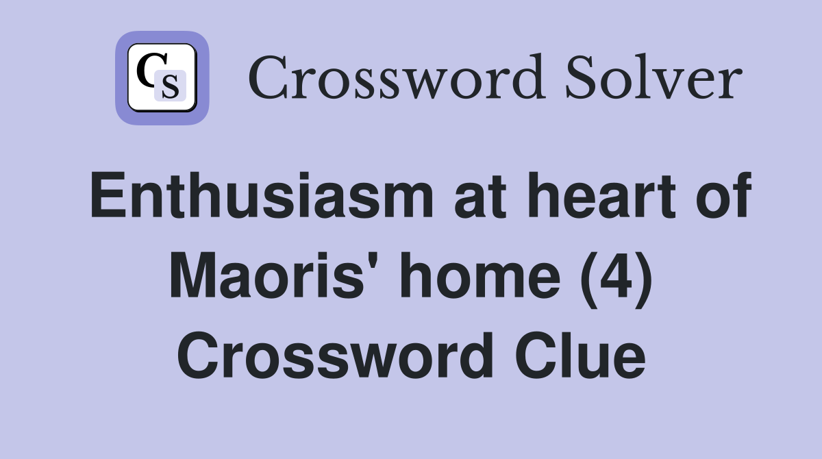 Enthusiasm at heart of Maoris' home (4) Crossword Clue