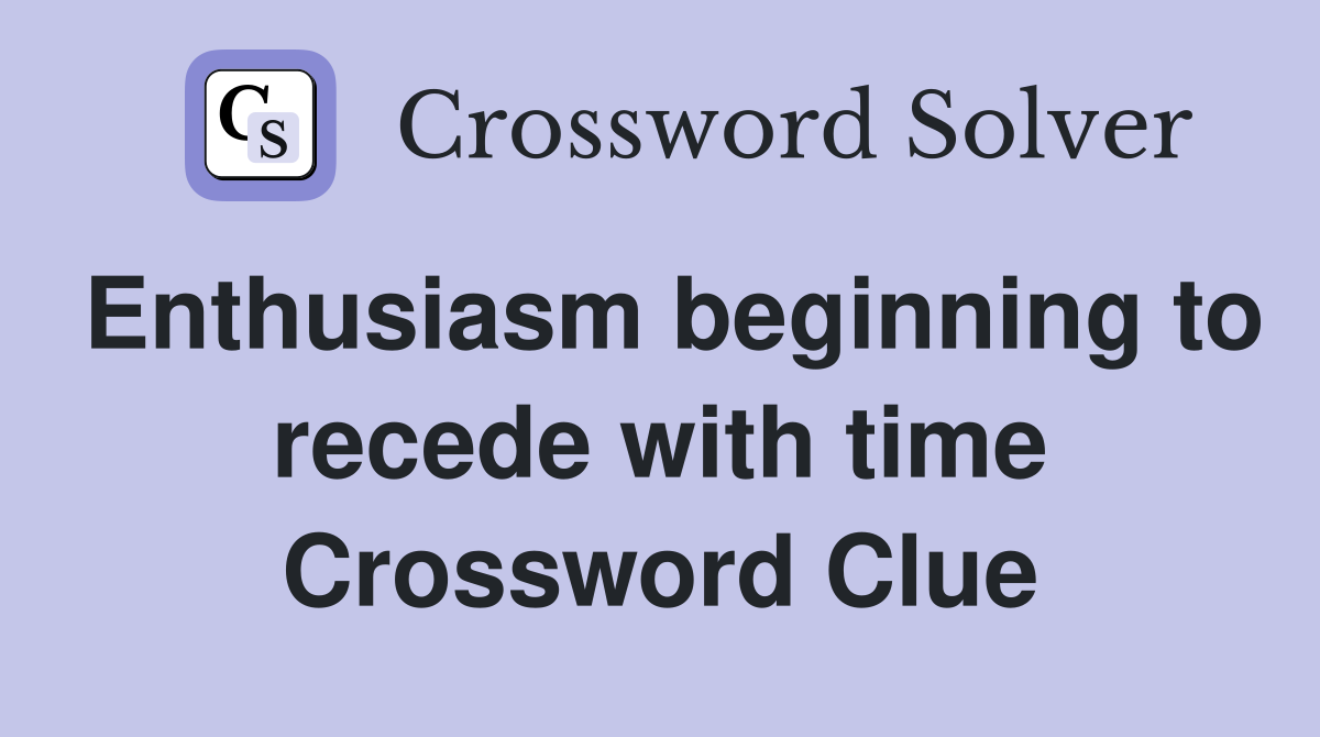 Enthusiasm beginning to recede with time Crossword Clue