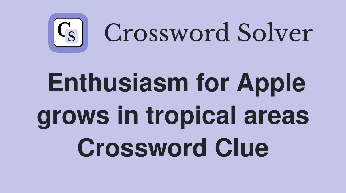 Enthusiasm for Apple grows in tropical areas Crossword Clue