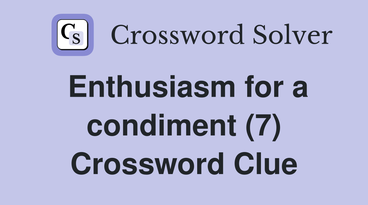 Enthusiasm for a condiment (7) Crossword Clue