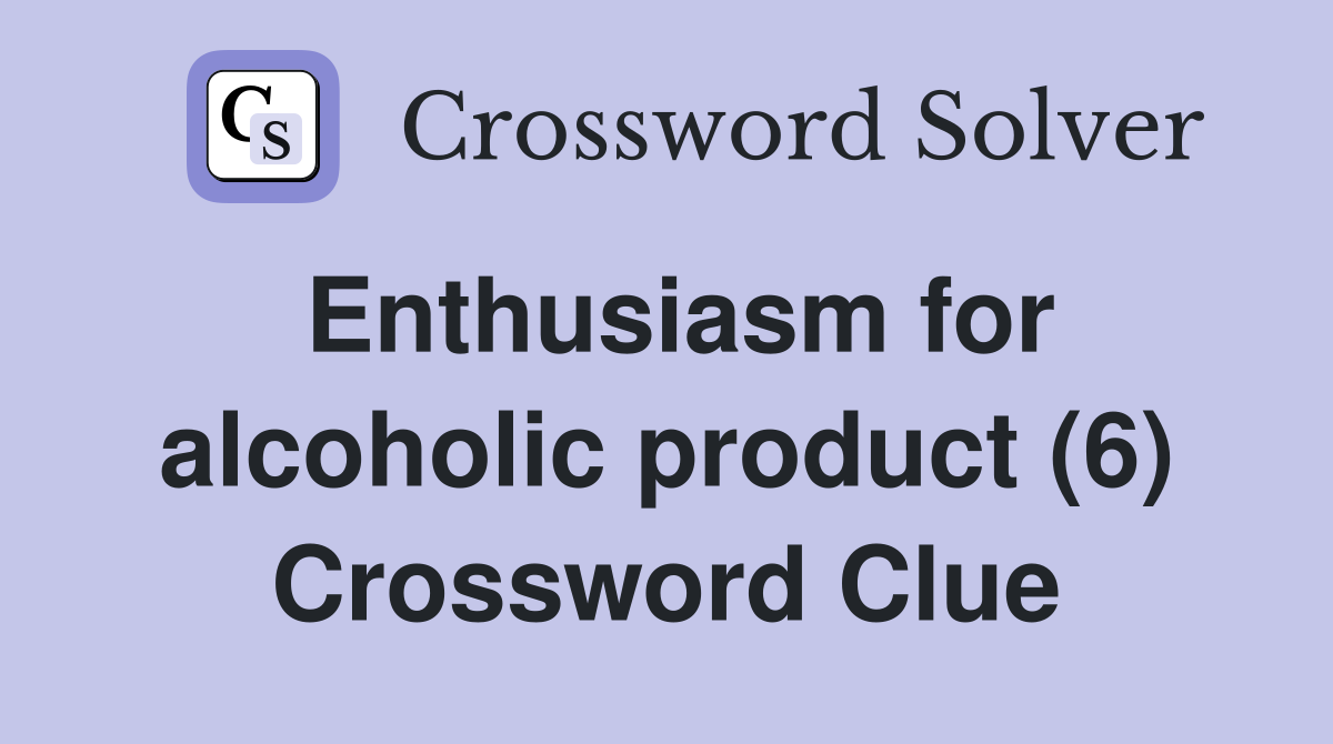 Enthusiasm for alcoholic product (6) Crossword Clue