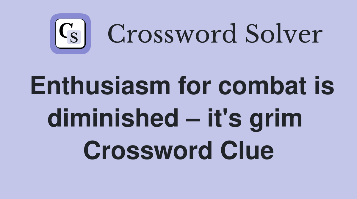 Enthusiasm for combat is diminished – it's grim  Crossword Clue