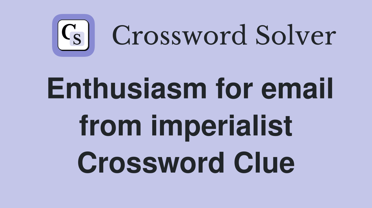 Enthusiasm for email from imperialist Crossword Clue