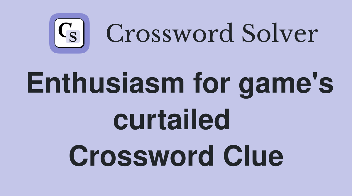 Enthusiasm for game's curtailed  Crossword Clue