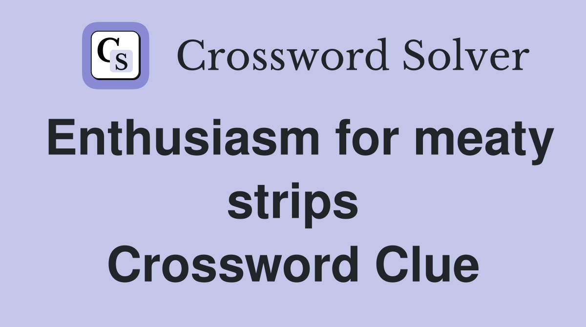 Enthusiasm for meaty strips Crossword Clue