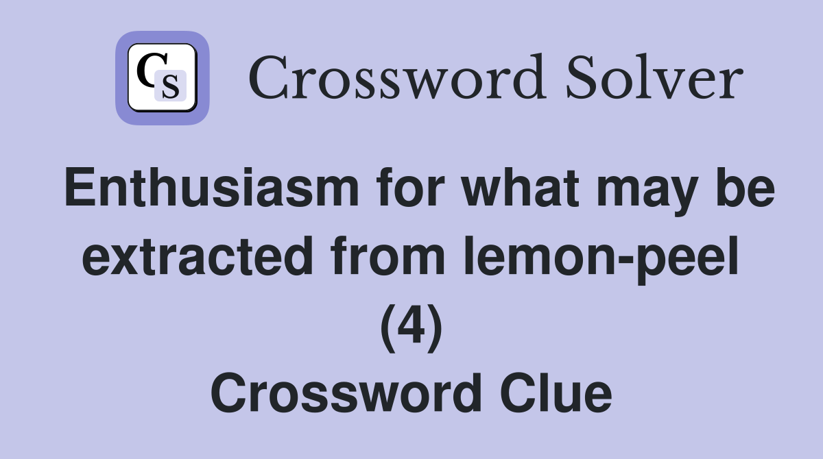 Enthusiasm for what may be extracted from lemon-peel (4) Crossword Clue
