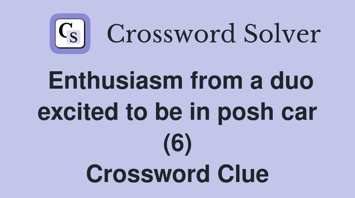 Enthusiasm from a duo excited to be in posh car (6) Crossword Clue