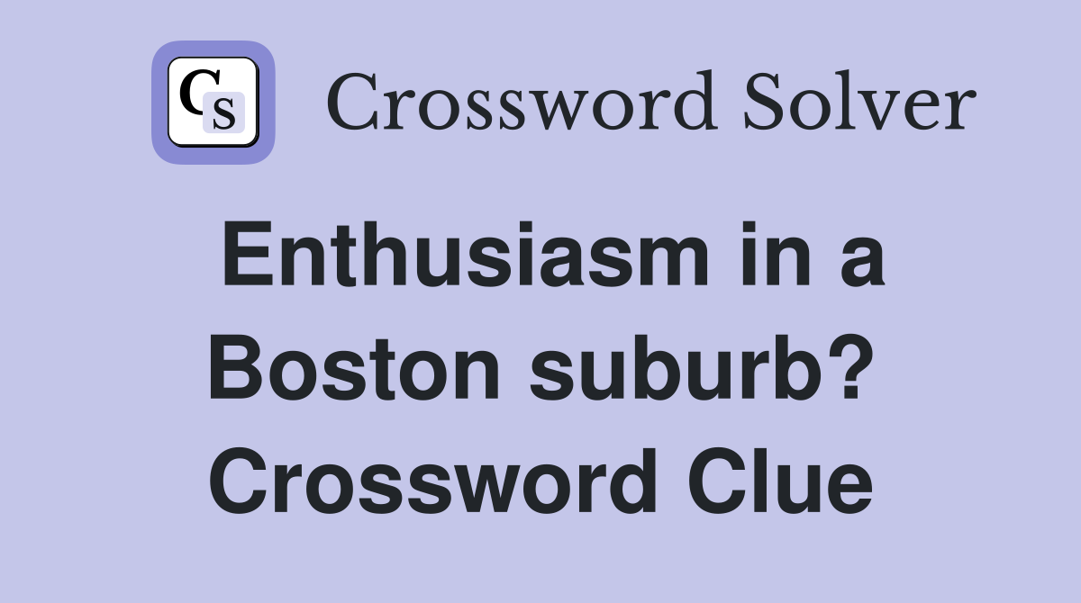 Enthusiasm in a Boston suburb? Crossword Clue