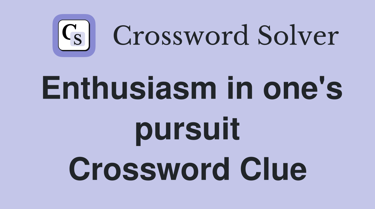 Enthusiasm in one's pursuit Crossword Clue