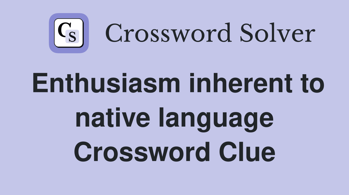 Enthusiasm inherent to native language Crossword Clue