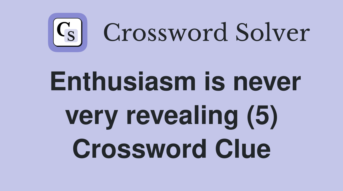 Enthusiasm is never very revealing (5) Crossword Clue