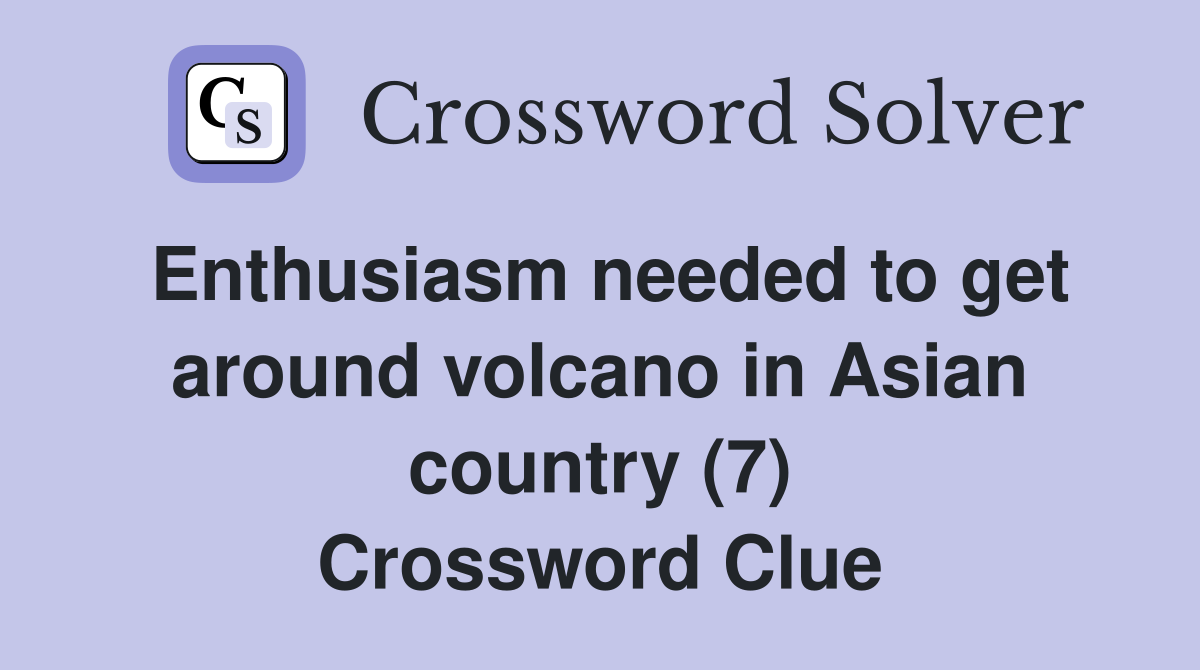 Enthusiasm needed to get around volcano in Asian country (7) Crossword Clue