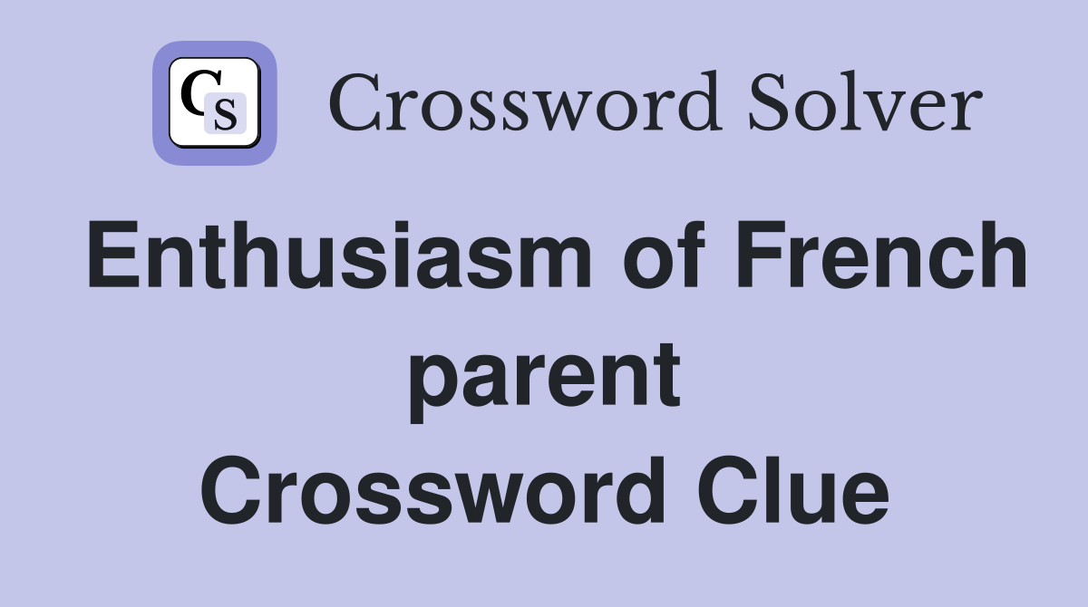 Enthusiasm of French parent Crossword Clue