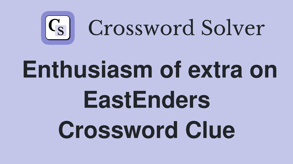 Enthusiasm of extra on EastEnders Crossword Clue