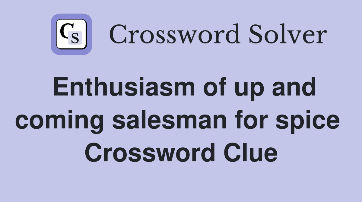 Enthusiasm of up and coming salesman for spice  Crossword Clue