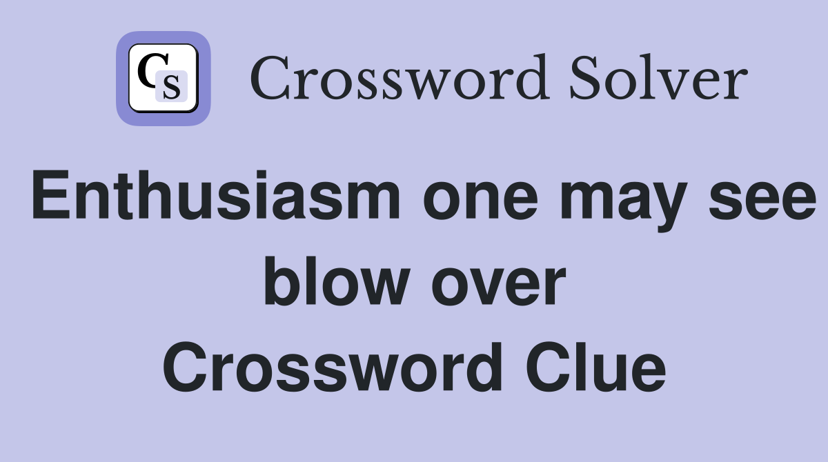 Enthusiasm one may see blow over Crossword Clue