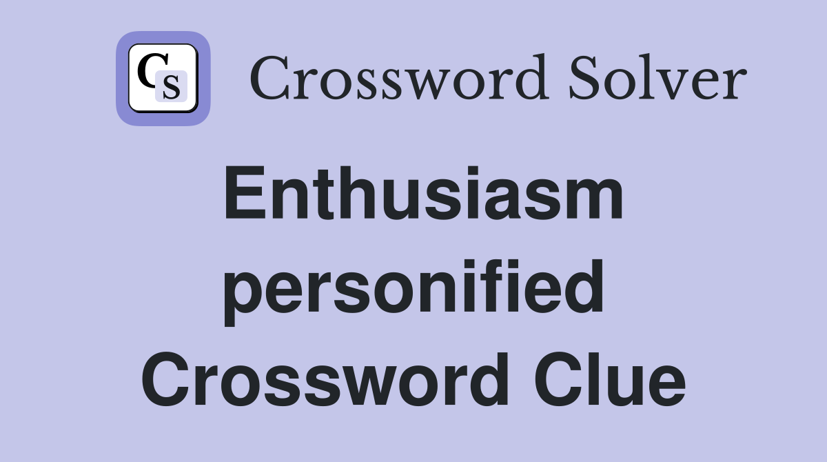 Enthusiasm personified Crossword Clue