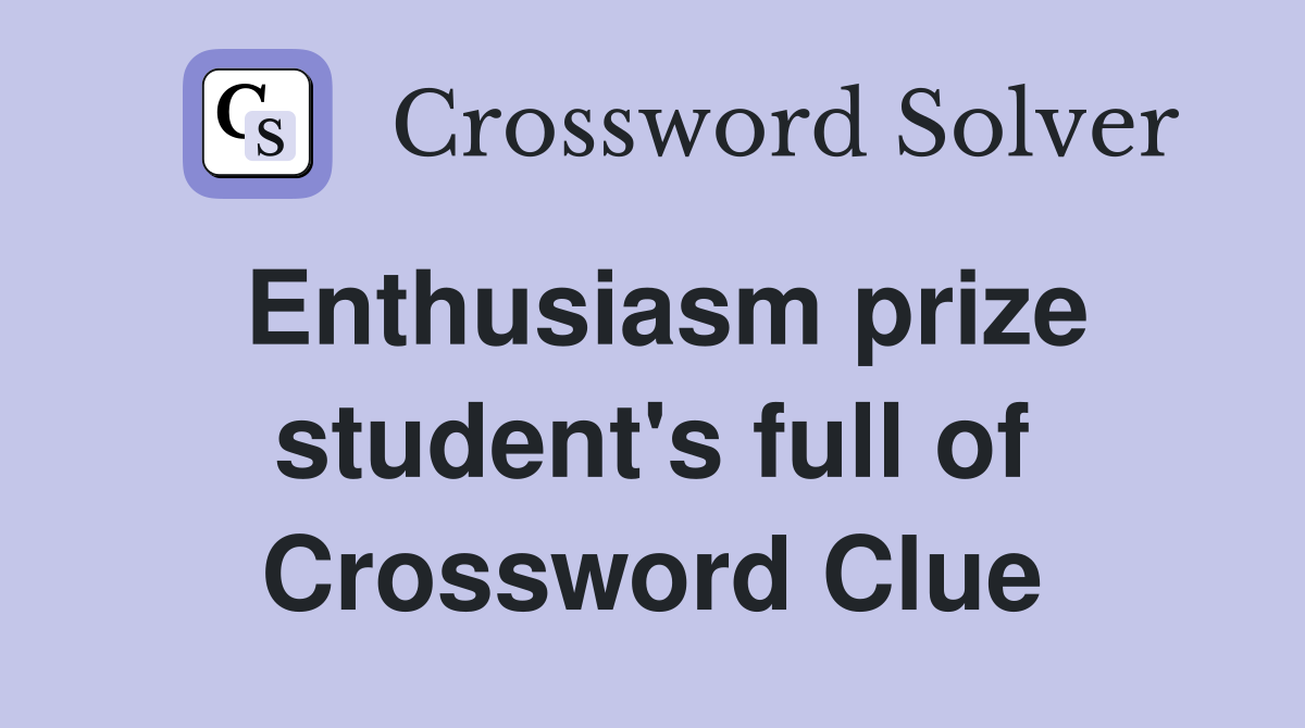 Enthusiasm prize student's full of Crossword Clue