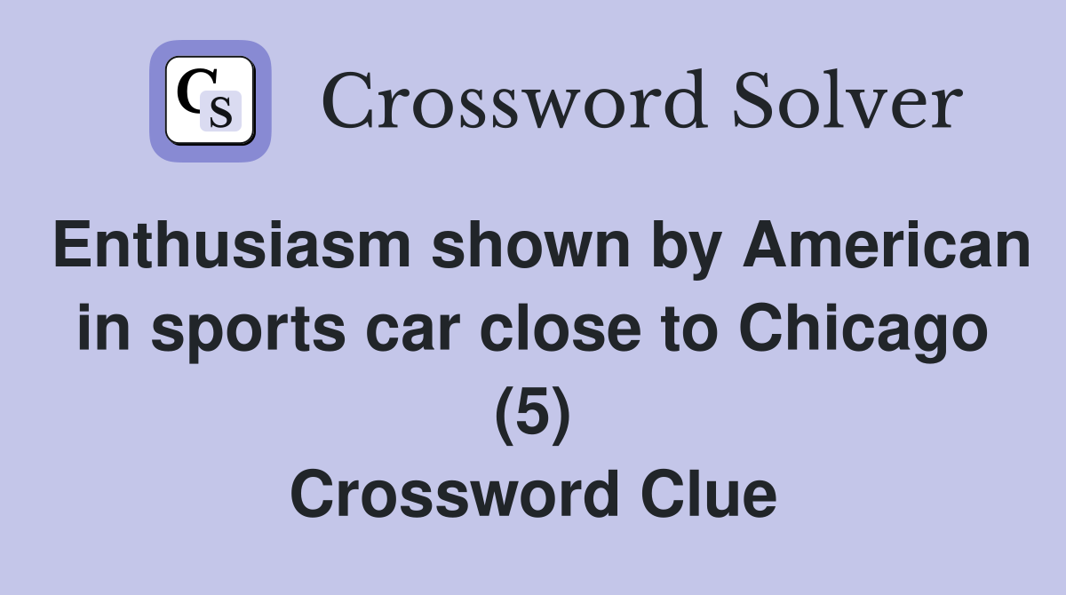 Enthusiasm shown by American in sports car close to Chicago (5) Crossword Clue