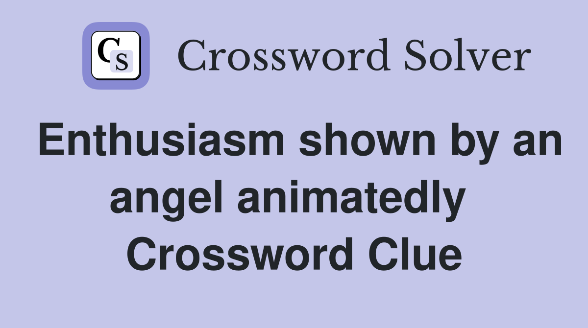 Enthusiasm shown by an angel animatedly  Crossword Clue
