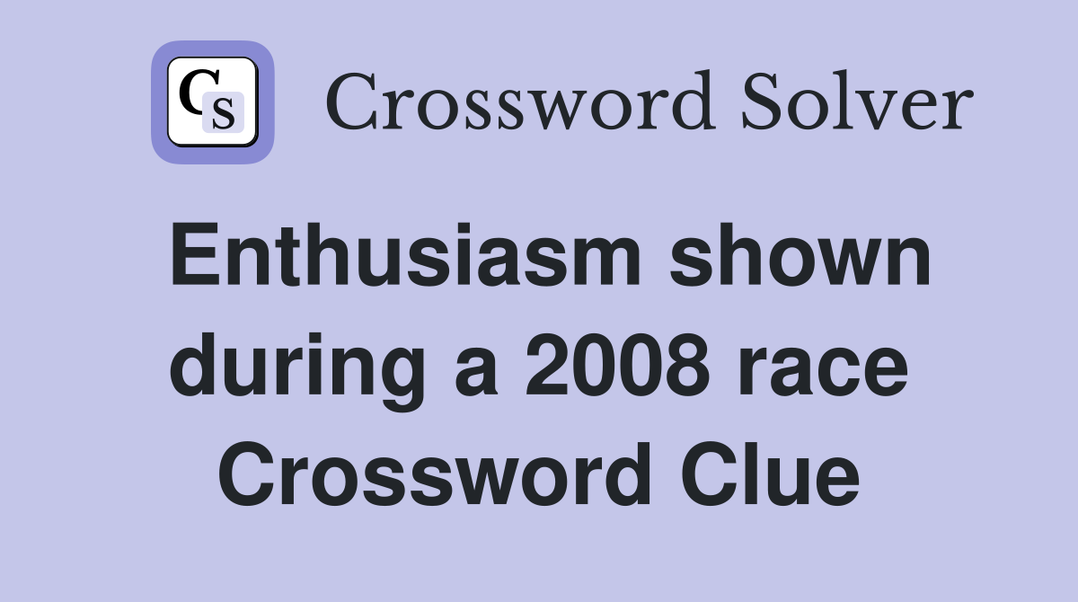 Enthusiasm shown during a 2008 race Crossword Clue