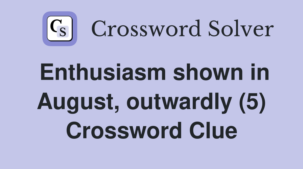 Enthusiasm shown in August, outwardly (5) Crossword Clue