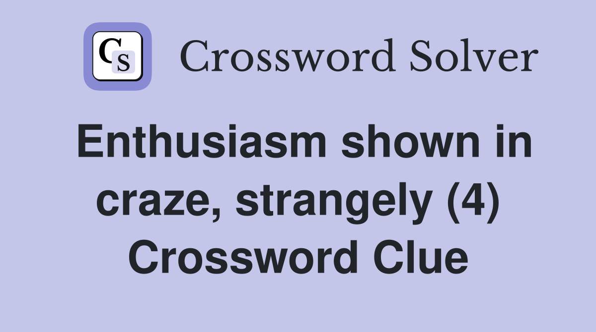 Enthusiasm shown in craze, strangely (4) Crossword Clue