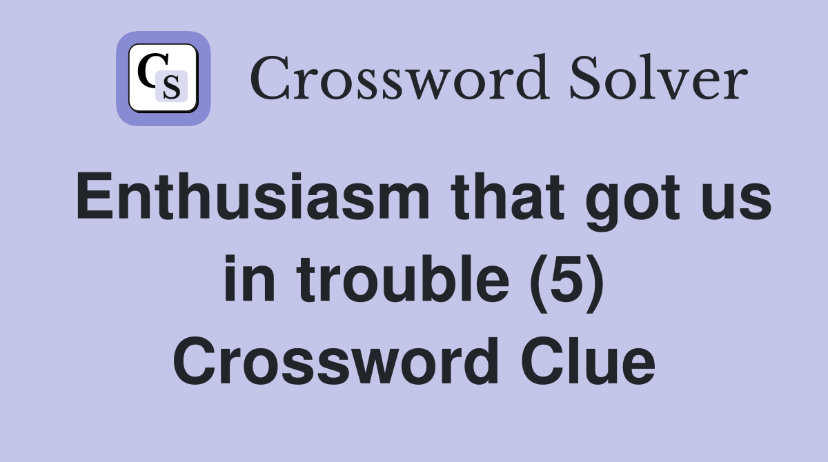 Enthusiasm that got us in trouble (5) Crossword Clue