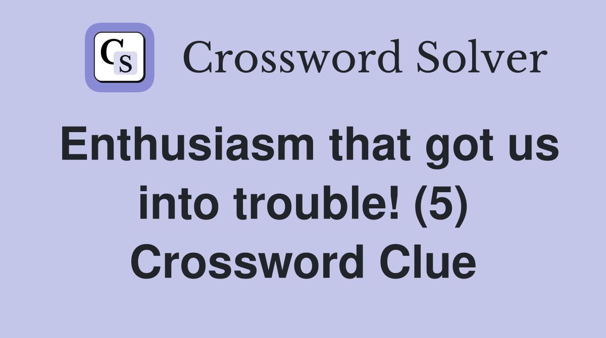 Enthusiasm that got us into trouble! (5) Crossword Clue
