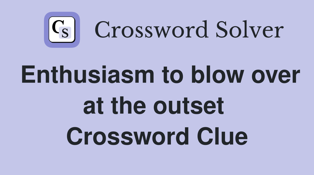 Enthusiasm to blow over at the outset  Crossword Clue