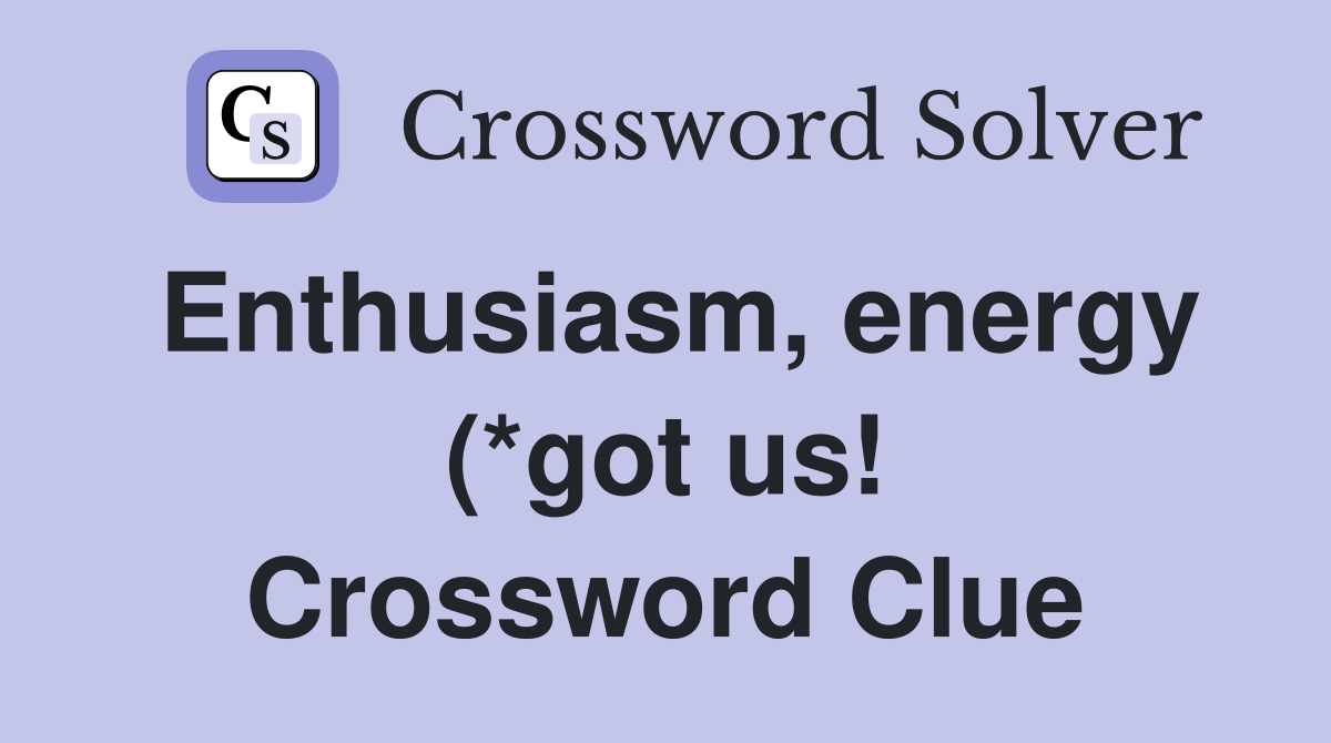 Enthusiasm energy (*got us ) (5) Crossword Clue Answers Crossword Enthusiasm energy (*got us ) (5) Crossword Clue Answers Crossword