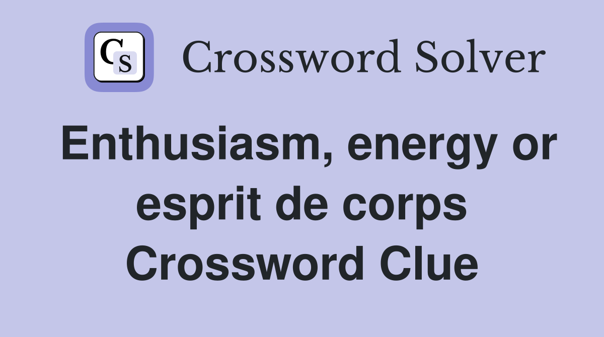 Enthusiasm, energy or esprit de corps Crossword Clue