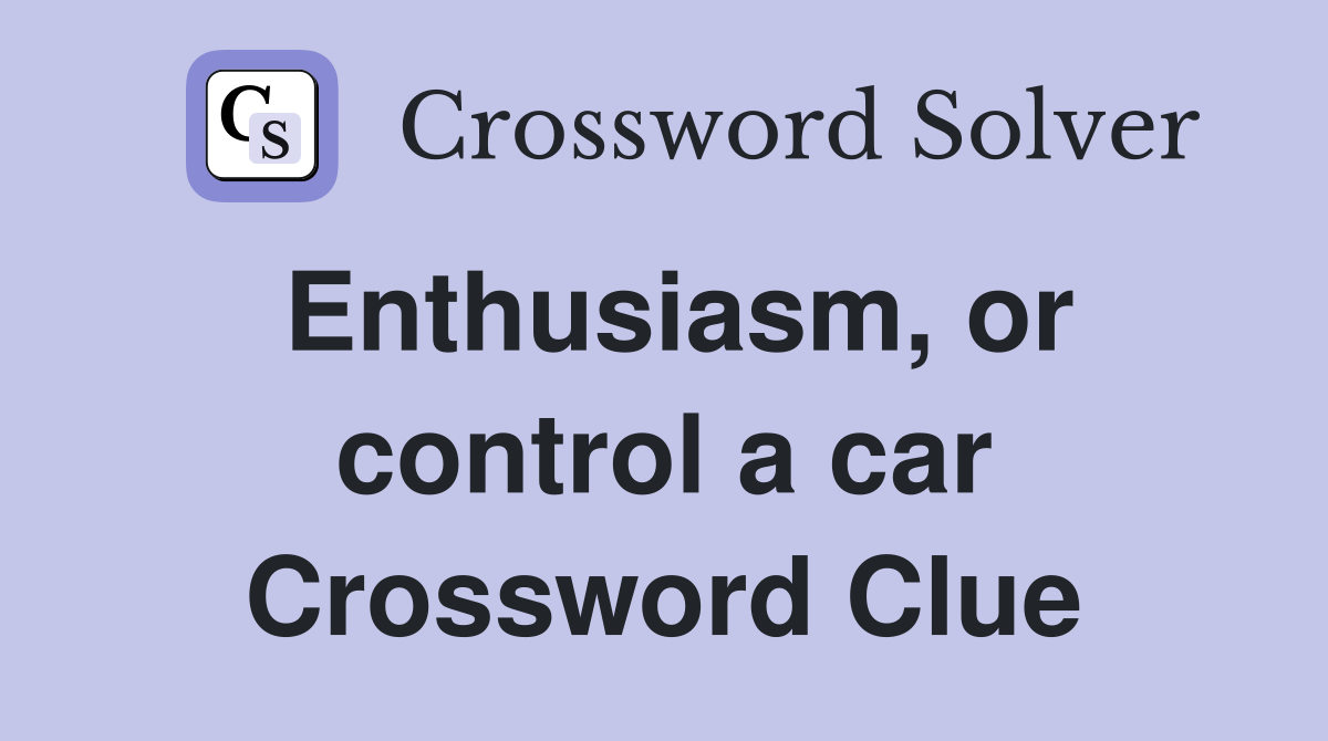 Enthusiasm, or control a car Crossword Clue