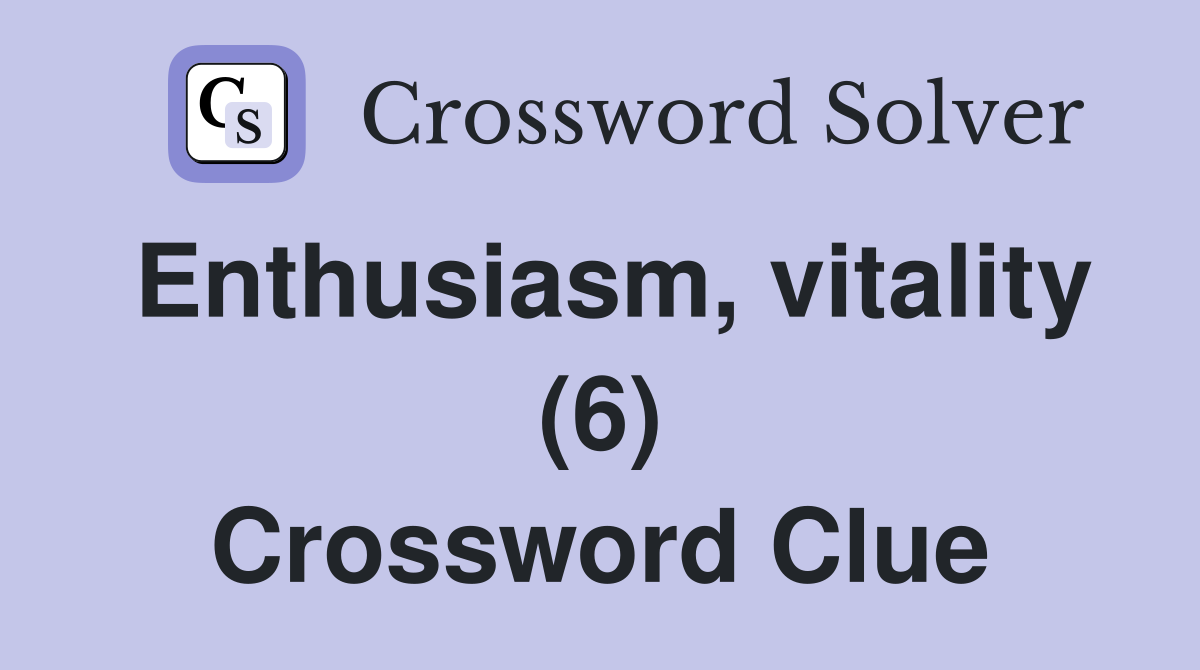 Enthusiasm, vitality (6) Crossword Clue