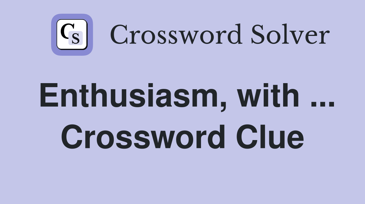 Enthusiasm, with ... Crossword Clue