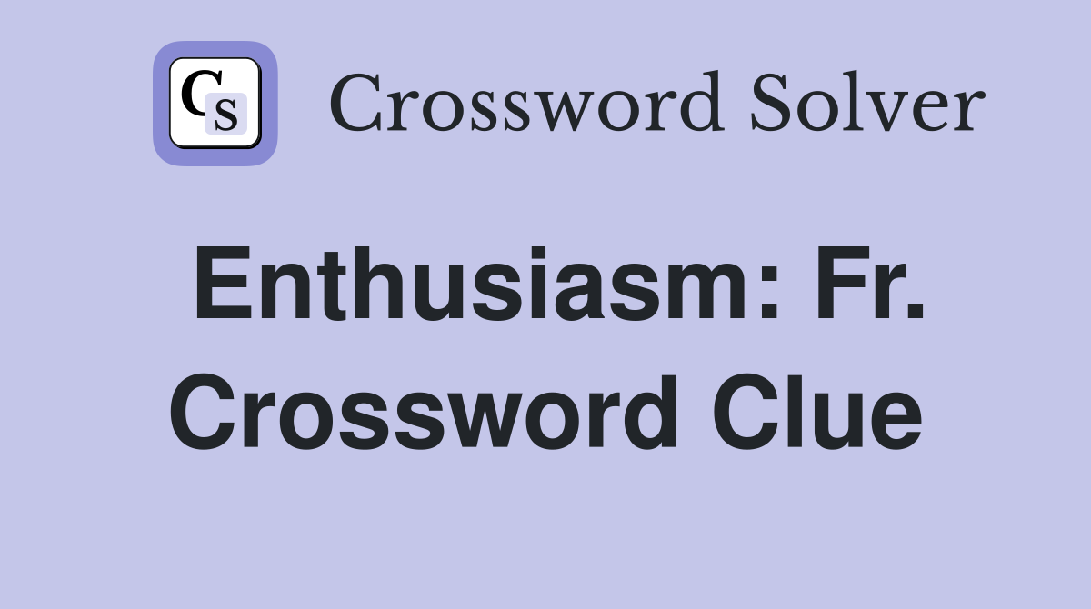Enthusiasm: Fr. Crossword Clue