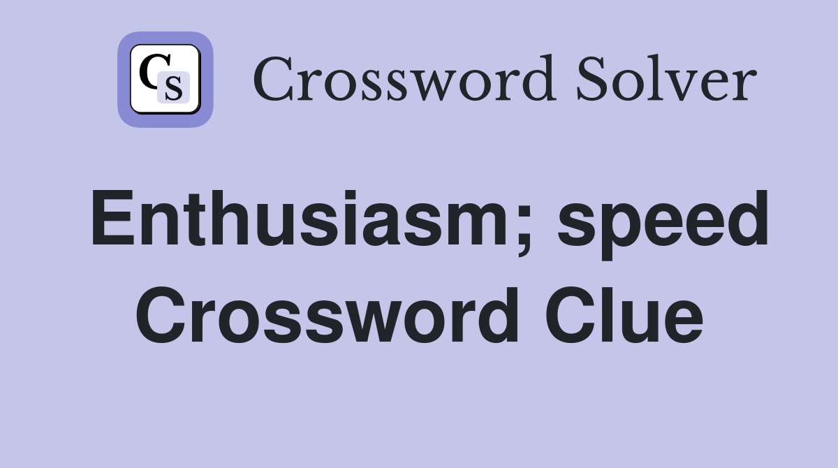 Enthusiasm; speed Crossword Clue