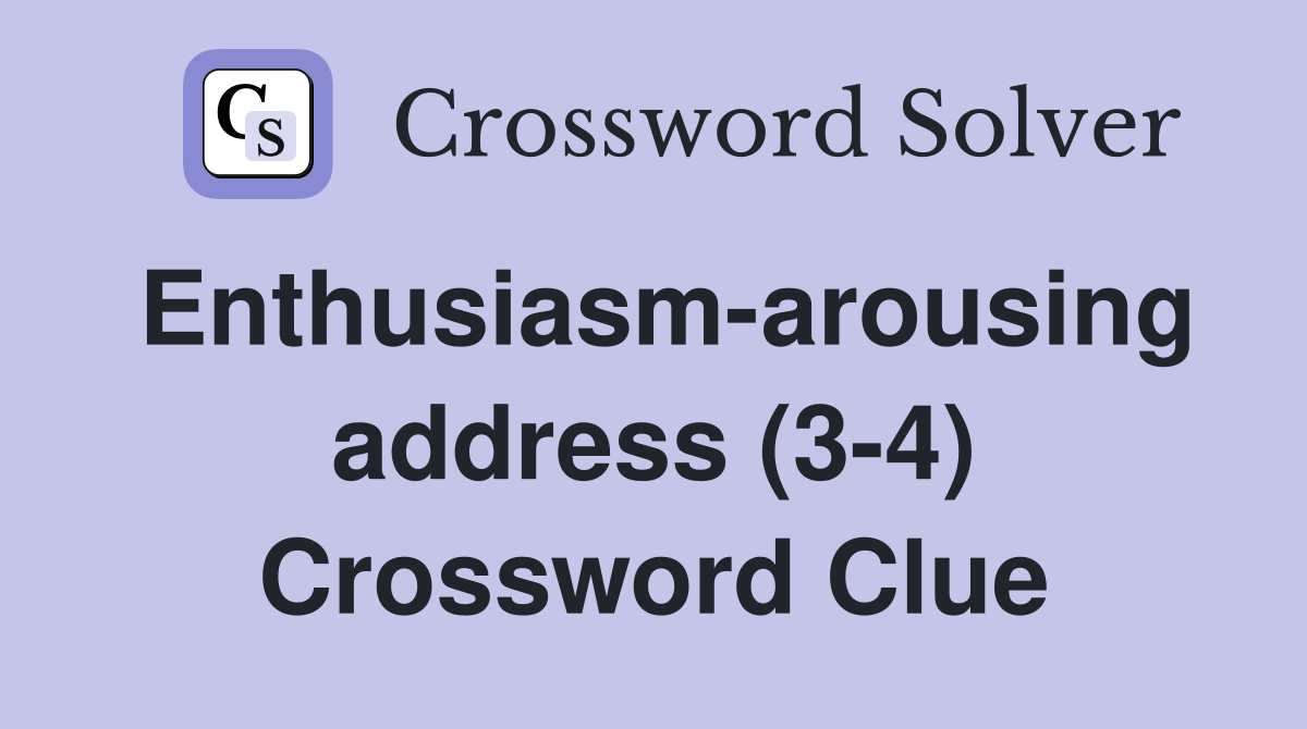 Enthusiasm-arousing address (3-4) Crossword Clue