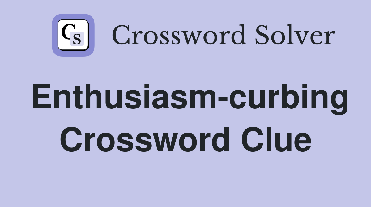Enthusiasm-curbing Crossword Clue