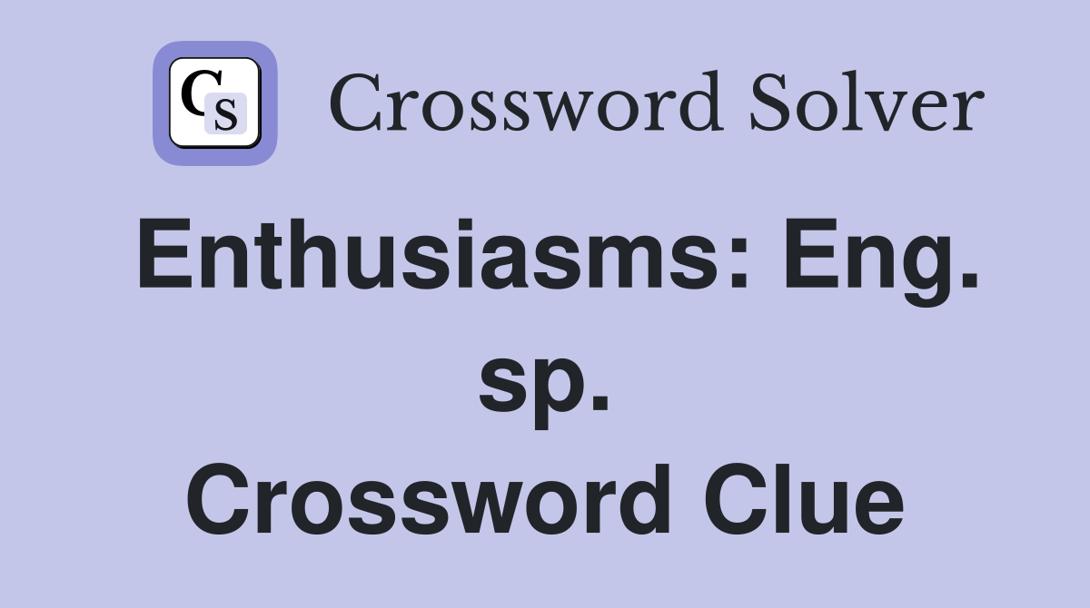 Enthusiasms: Eng. sp. Crossword Clue