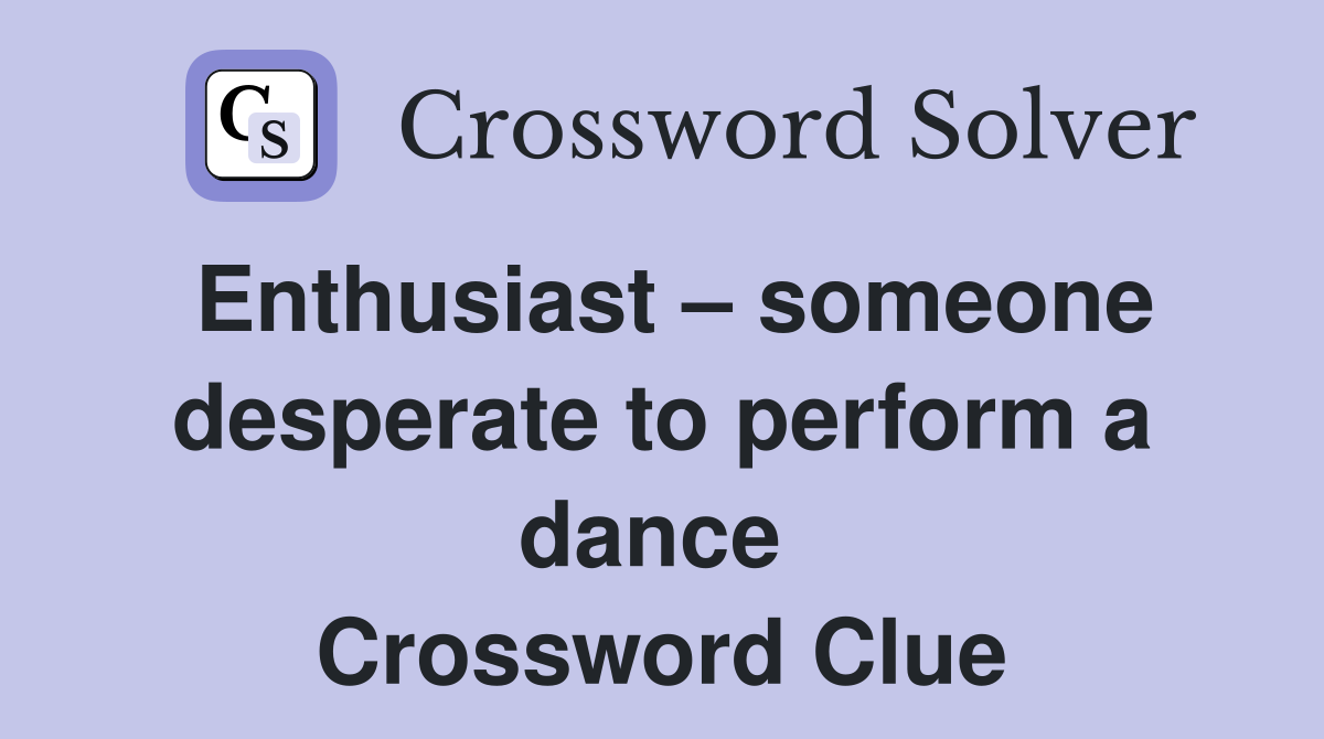 Enthusiast – someone desperate to perform a dance  Crossword Clue