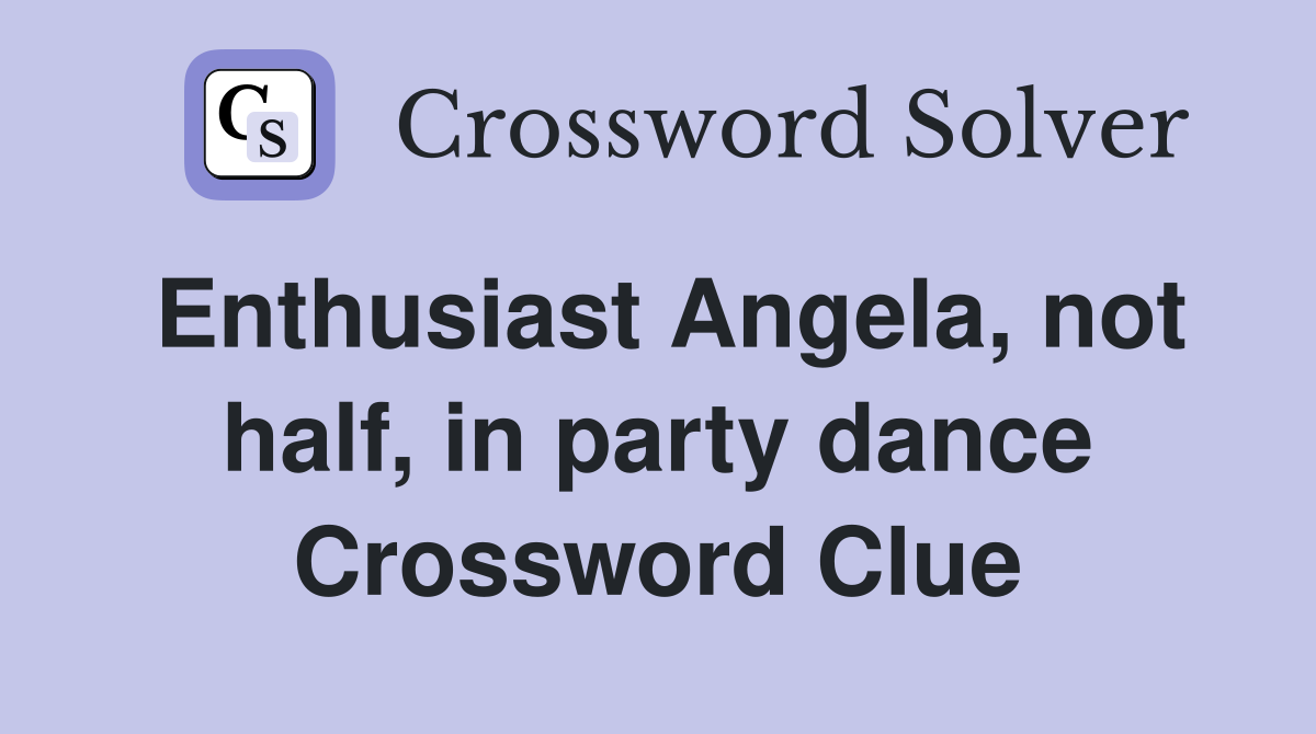 Enthusiast Angela, not half, in party dance Crossword Clue