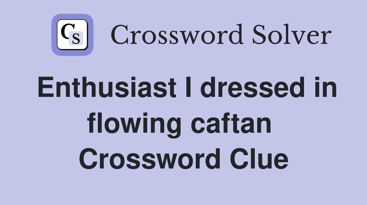 Enthusiast I dressed in flowing caftan  Crossword Clue