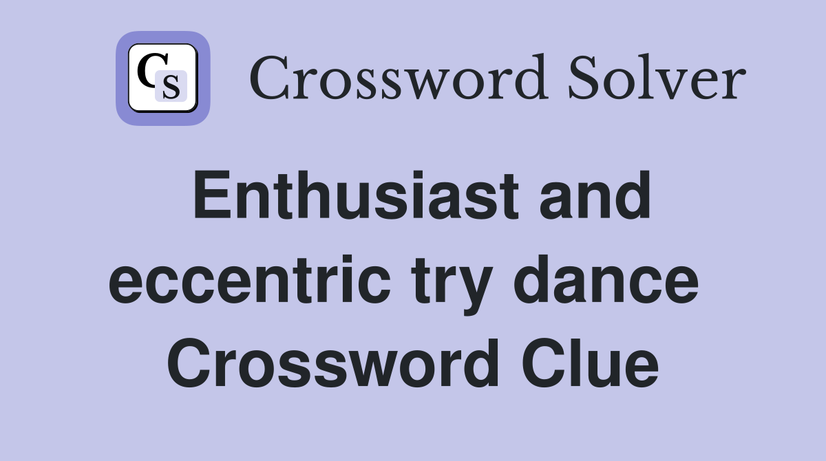 Enthusiast and eccentric try dance  Crossword Clue