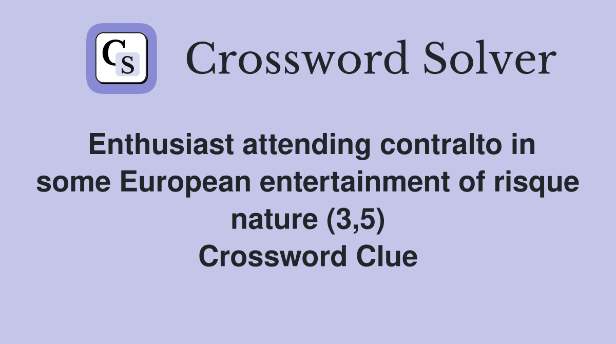 Enthusiast attending contralto in some European entertainment of risque nature (3,5) Crossword Clue