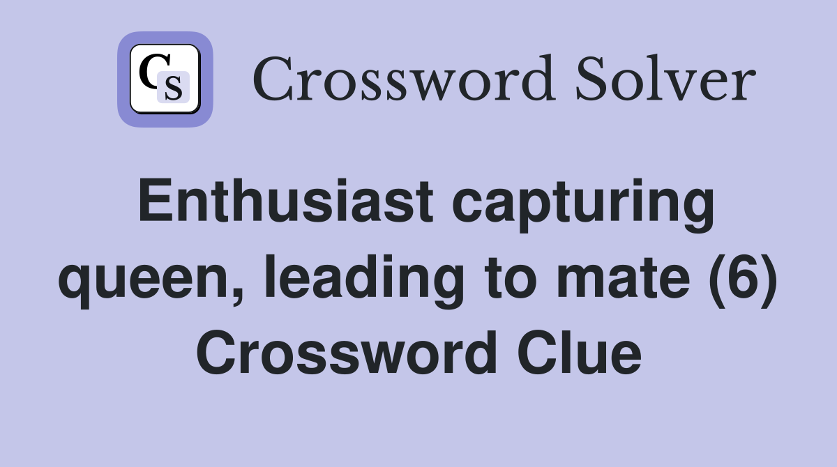 Enthusiast capturing queen, leading to mate (6) Crossword Clue