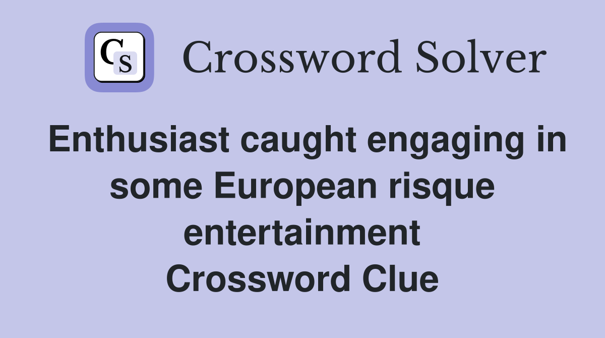Enthusiast caught engaging in some European risque entertainment Crossword Clue