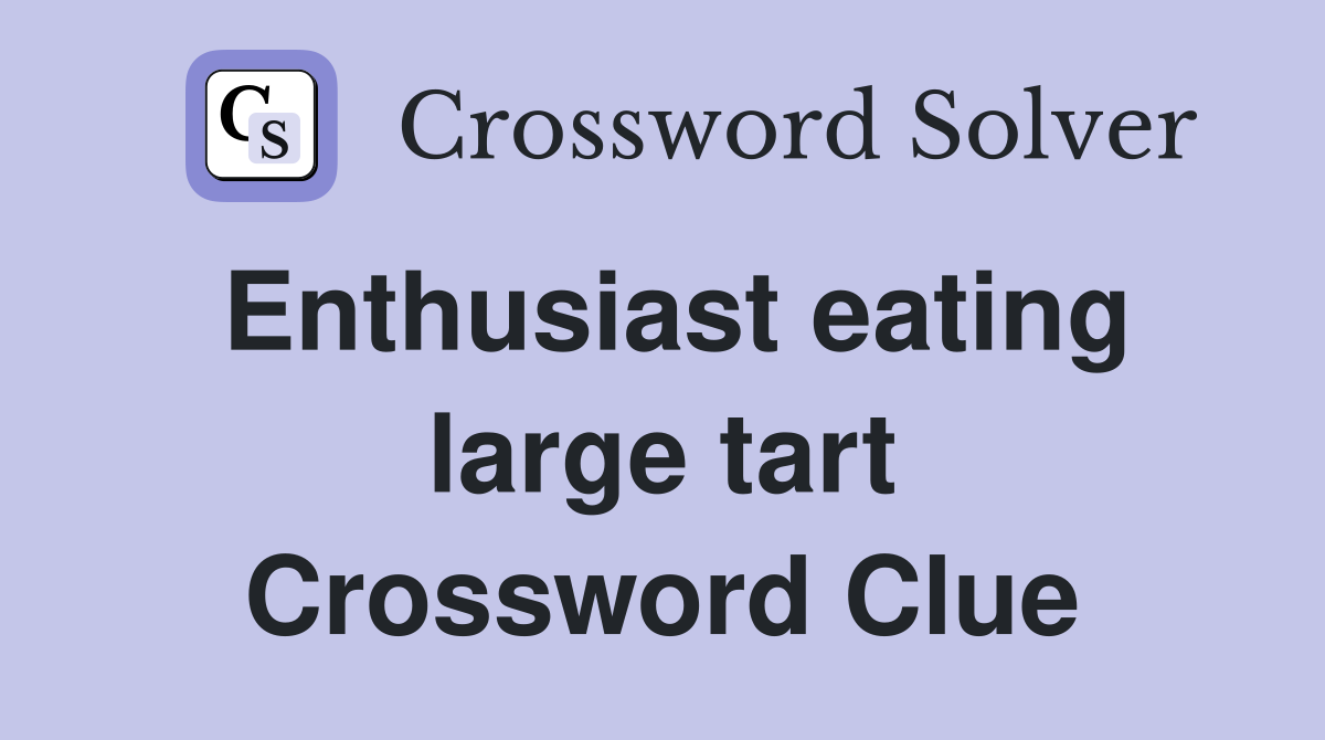 Enthusiast eating large tart Crossword Clue